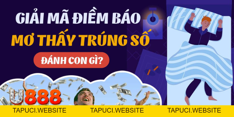 Mơ Thấy Trúng Số Điềm Gì? Lô Thủ U888 Đánh Con Nào Trúng Lô