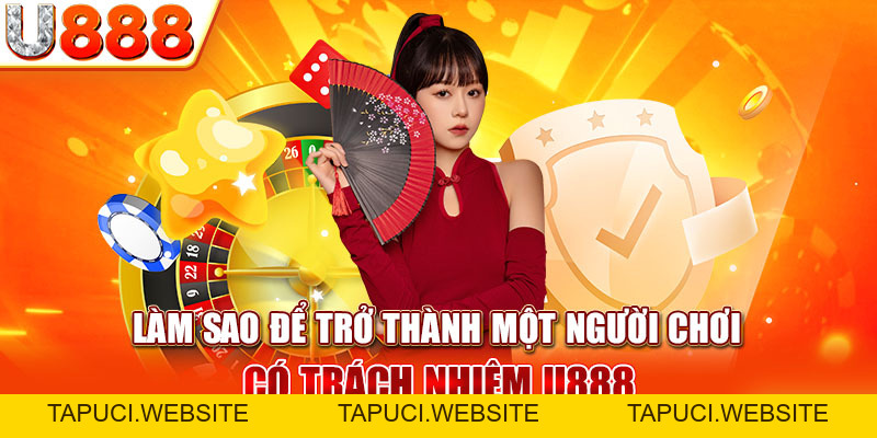 Chơi Có Trách Nhiệm U888 Đảm Bảo An Toàn Công Bằng
