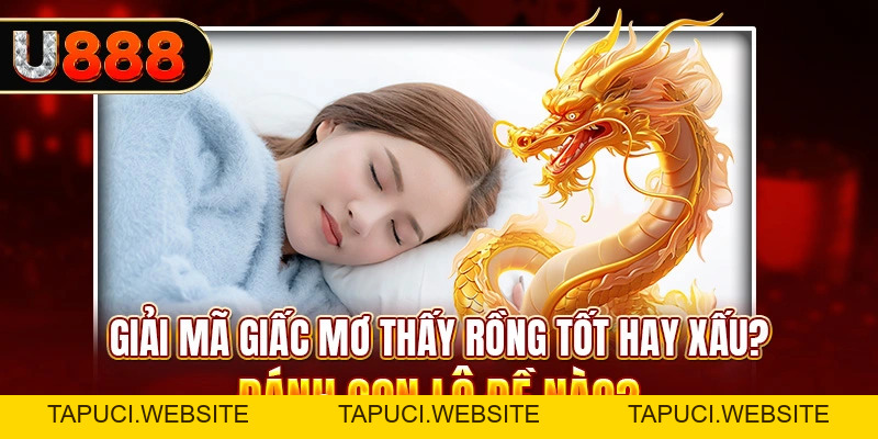 Giải Mã Giấc Mơ Thấy Rồng Có Tốt Không? Đánh Số Bao Nhiêu?
